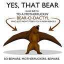 The Motherfuckin' Bear-o-dactyl