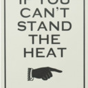 If you can't stand the heat...